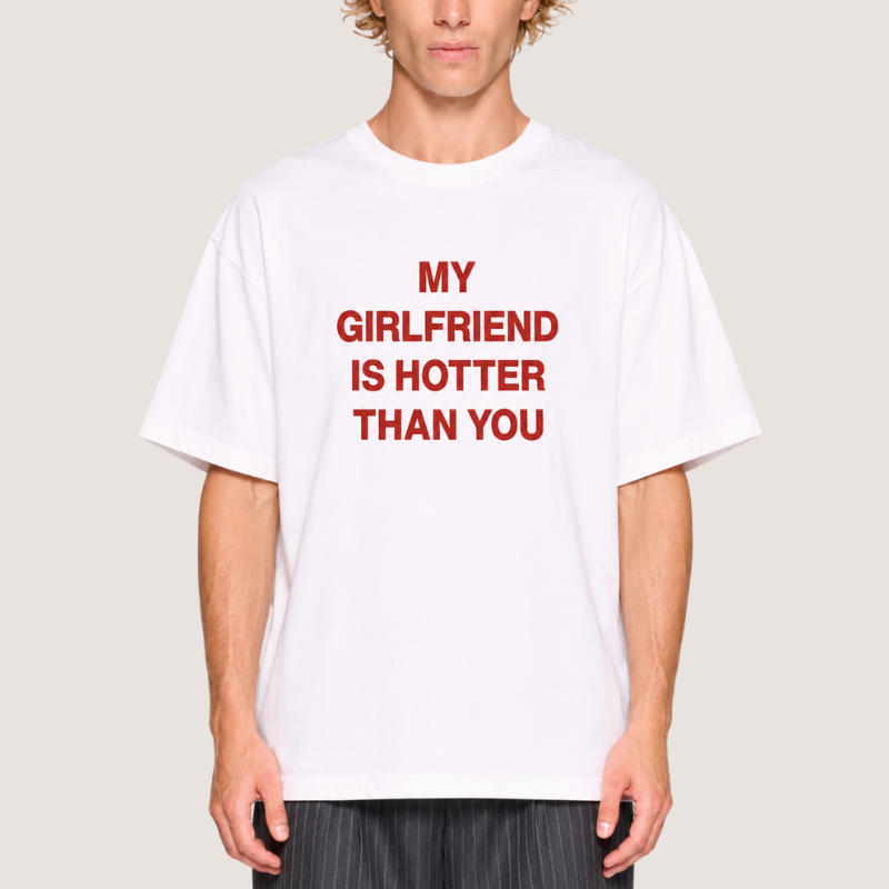 MY GIRLFRIEND HOTTER THAN YOU