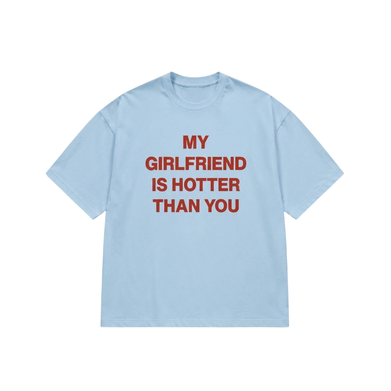 MY GIRLFRIEND HOTTER THAN YOU