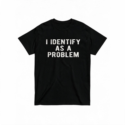 I Identify as a problem T-shirt