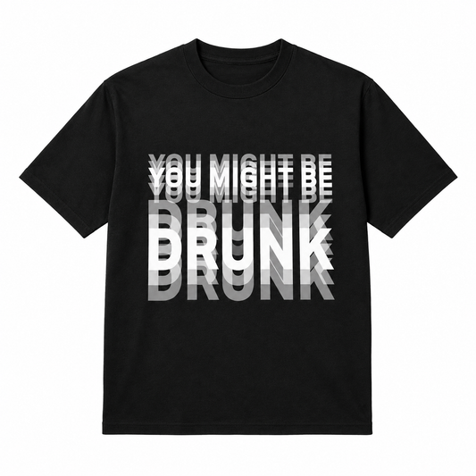 YOU MIGHT BE DRUNK
